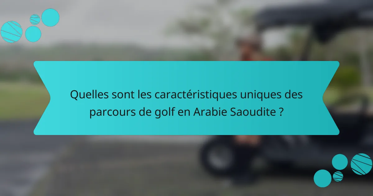 Quelles sont les caractéristiques uniques des parcours de golf en Arabie Saoudite ?