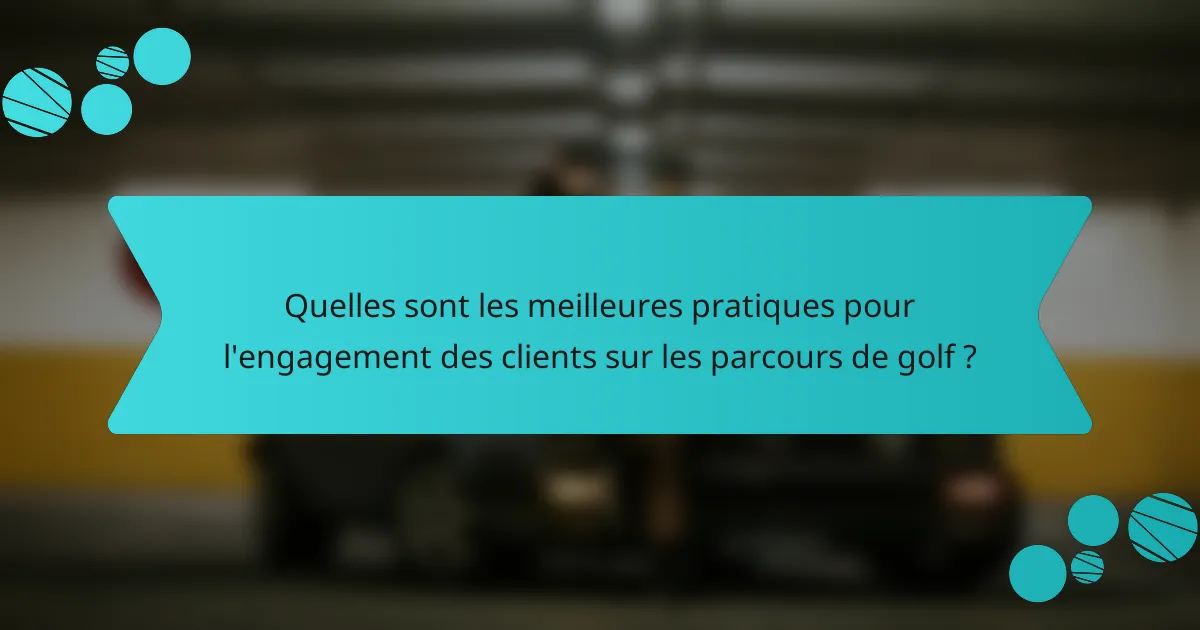 Quelles sont les meilleures pratiques pour l'engagement des clients sur les parcours de golf ?