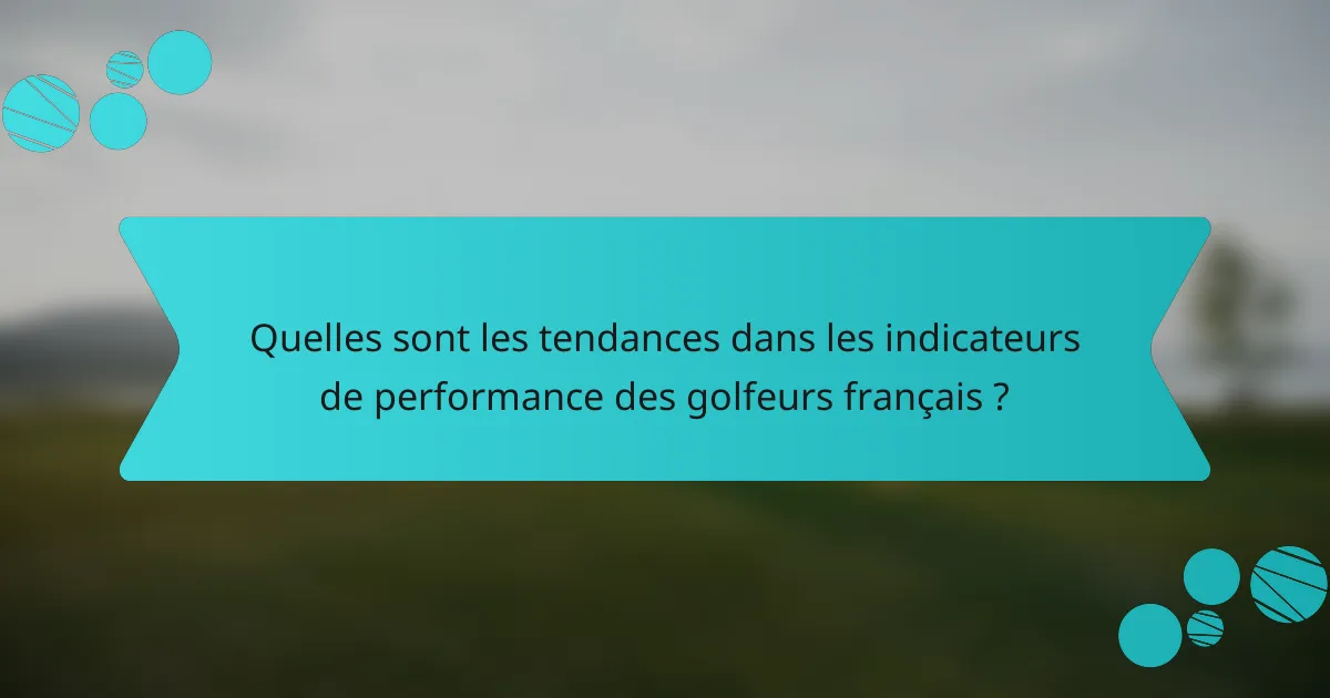 Quelles sont les tendances dans les indicateurs de performance des golfeurs français ?