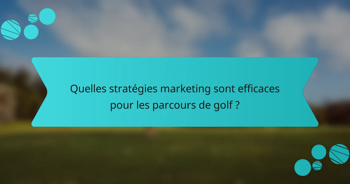 Quelles stratégies marketing sont efficaces pour les parcours de golf ?