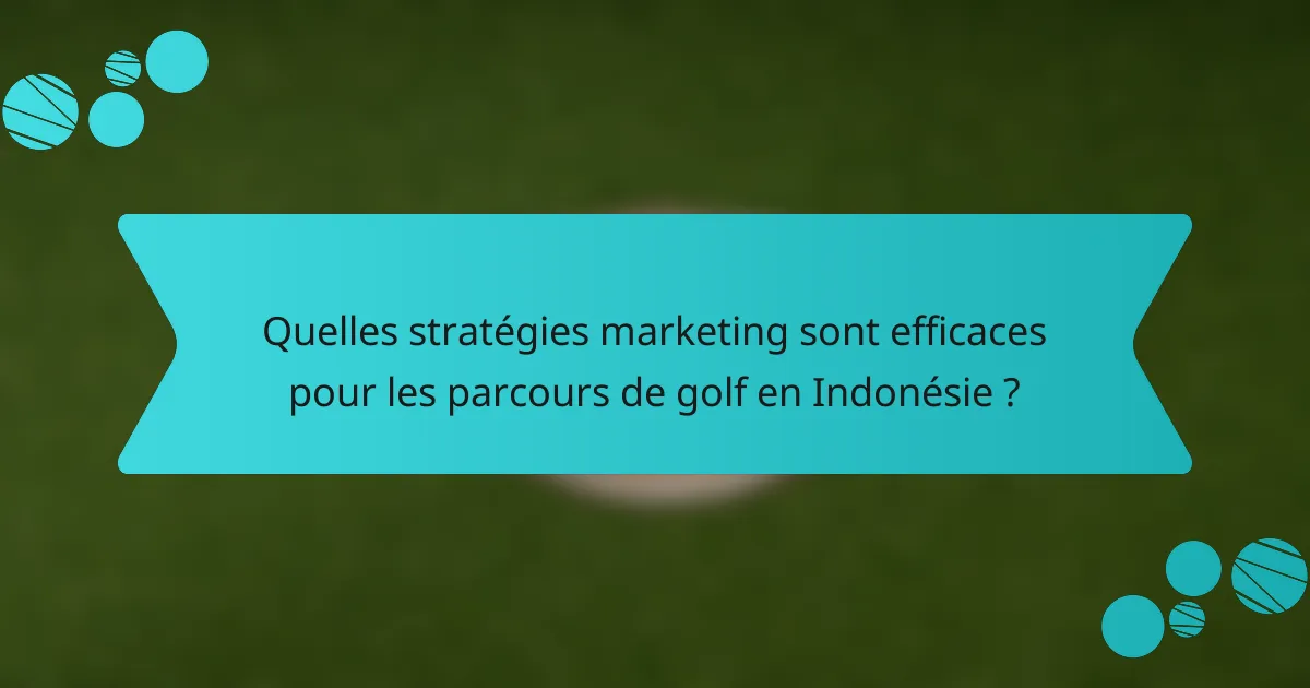 Quelles stratégies marketing sont efficaces pour les parcours de golf en Indonésie ?