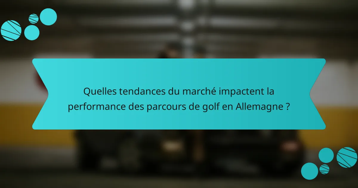 Quelles tendances du marché impactent la performance des parcours de golf en Allemagne ?