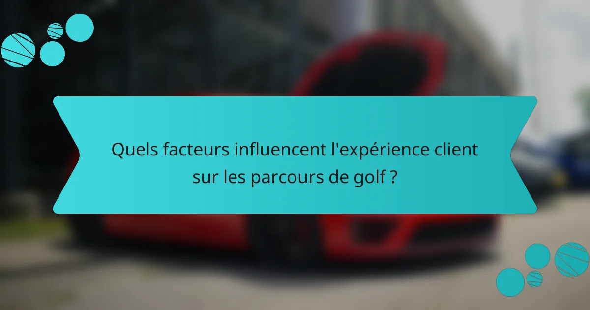 Quels facteurs influencent l'expérience client sur les parcours de golf ?