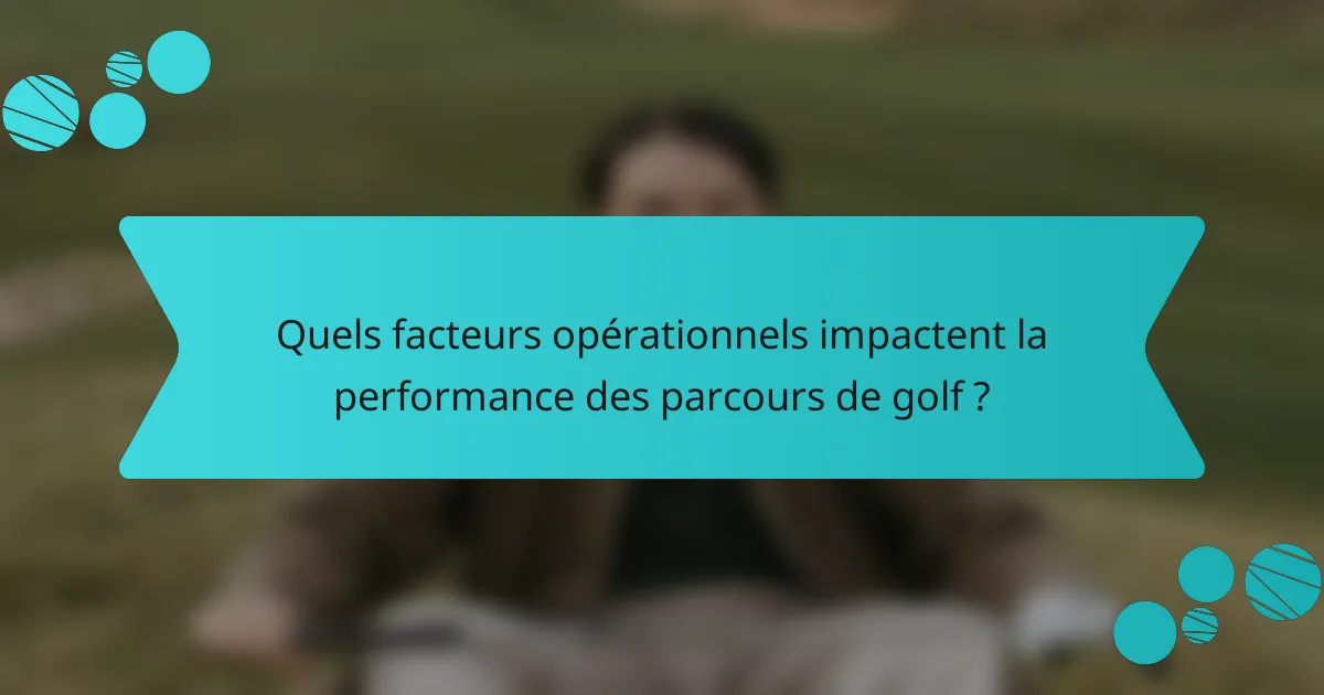 Quels facteurs opérationnels impactent la performance des parcours de golf ?