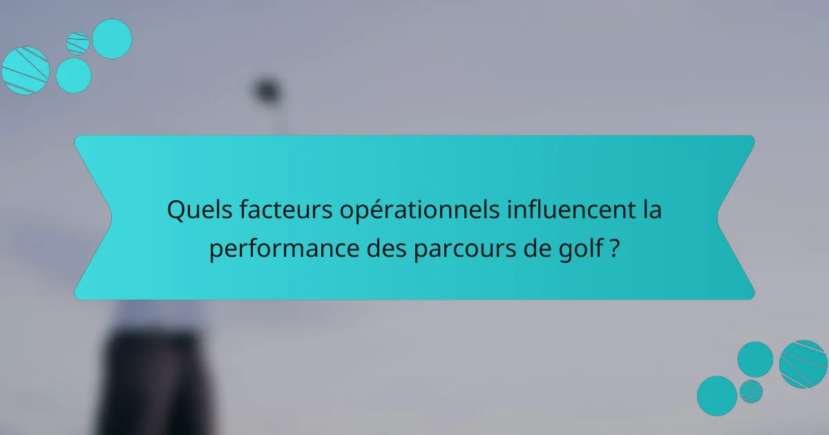 Quels facteurs opérationnels influencent la performance des parcours de golf ?