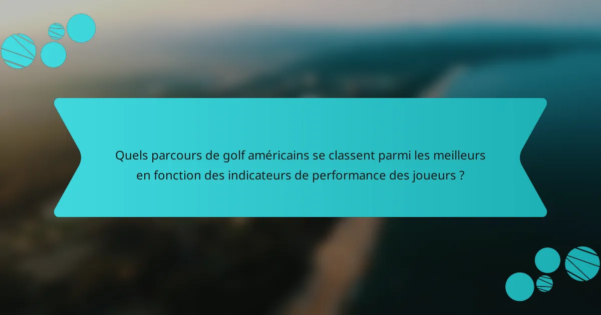 Quels parcours de golf américains se classent parmi les meilleurs en fonction des indicateurs de performance des joueurs ?