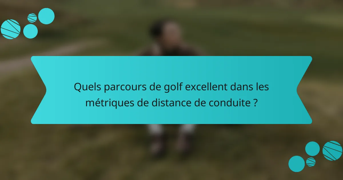 Quels parcours de golf excellent dans les métriques de distance de conduite ?