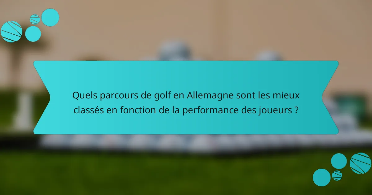 Quels parcours de golf en Allemagne sont les mieux classés en fonction de la performance des joueurs ?