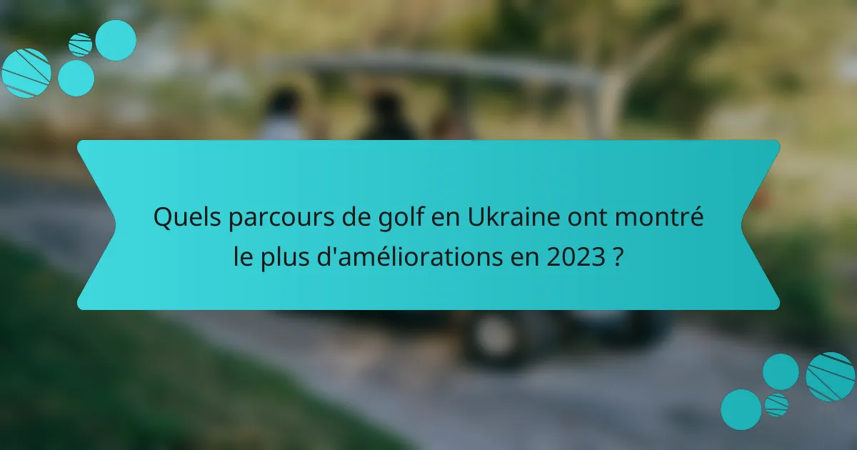 Quels parcours de golf en Ukraine ont montré le plus d'améliorations en 2023 ?