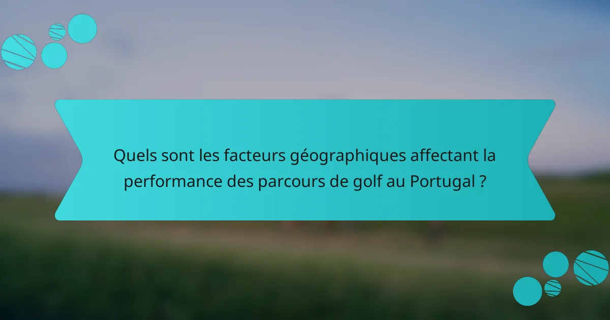 Quels sont les facteurs géographiques affectant la performance des parcours de golf au Portugal ?