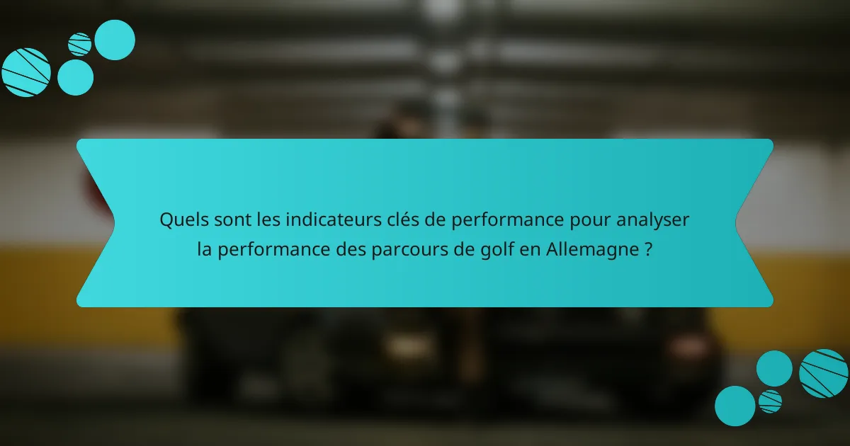 Quels sont les indicateurs clés de performance pour analyser la performance des parcours de golf en Allemagne ?