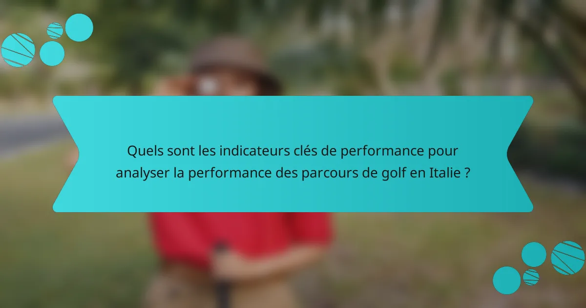 Quels sont les indicateurs clés de performance pour analyser la performance des parcours de golf en Italie ?