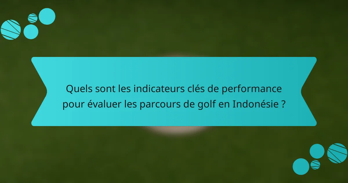 Quels sont les indicateurs clés de performance pour évaluer les parcours de golf en Indonésie ?
