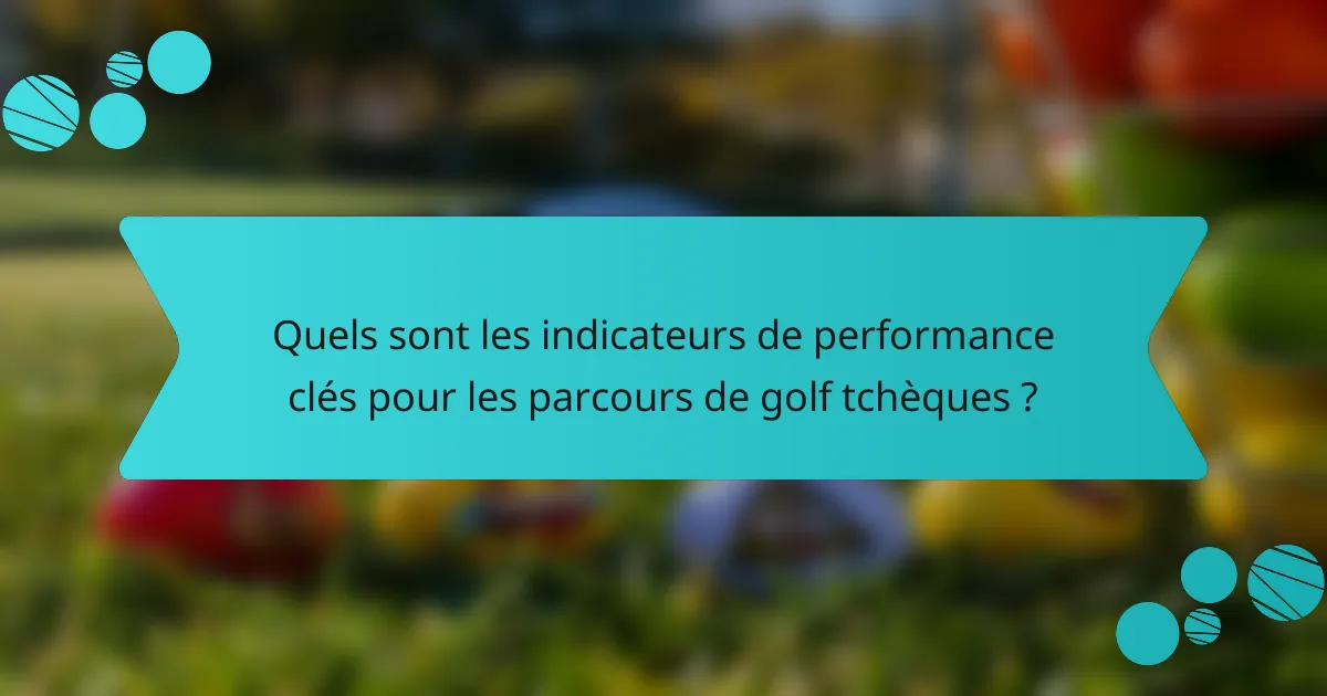 Quels sont les indicateurs de performance clés pour les parcours de golf tchèques ?