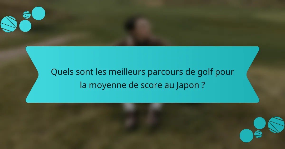 Quels sont les meilleurs parcours de golf pour la moyenne de score au Japon ?