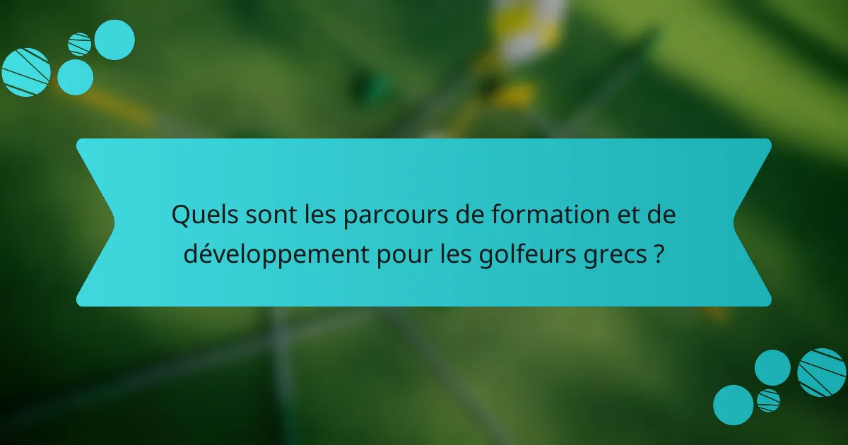 Quels sont les parcours de formation et de développement pour les golfeurs grecs ?