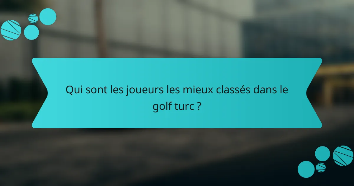 Qui sont les joueurs les mieux classés dans le golf turc ?